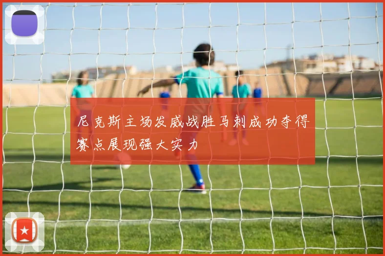 尼克斯主场发威战胜马刺成功夺得赛点展现强大实力