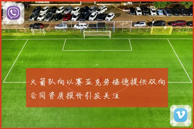 火箭队向以赛亚克劳福德提供双向合同资质报价引发关注